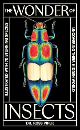 the wonder of insects uncovering their hidden world fully illustrated with 70 stunning species 1st edition