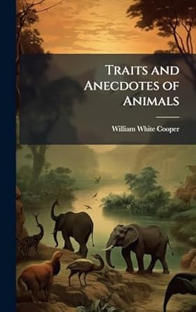 traits and anecdotes of animals 1st edition william white cooper 1023797275, 978-1023797276