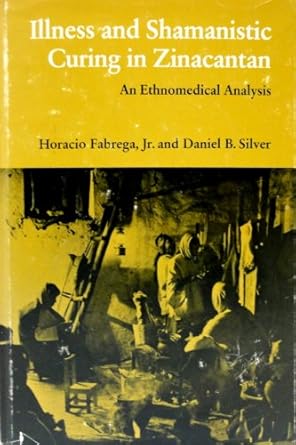 illness and shamanistic curing in zinacantan an ethnomedical analysis 1st edition dr horacio fabrega jr