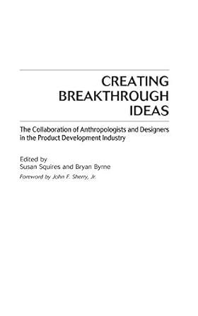 creating breakthrough ideas the collaboration of anthropologists and designers in the product development