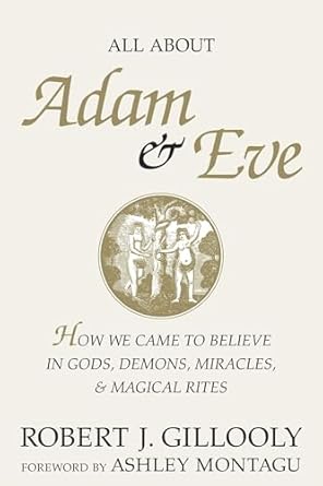 all about adam and eve how we came to believe in gods demons miracles and magical rites 1st edition robert j