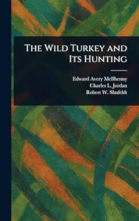 the wild turkey and its hunting 1st edition edward avery mcilhenny ,charles l jordan ,robert w shufeldt
