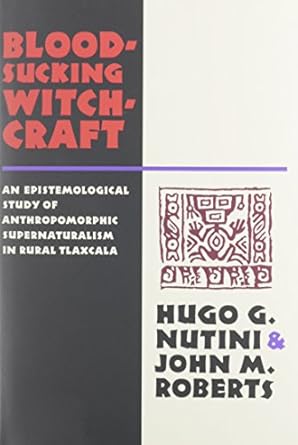 bloodsucking witchcraft an epistemological study of anthropomorphic supernaturalism in rural tlaxcala 1st