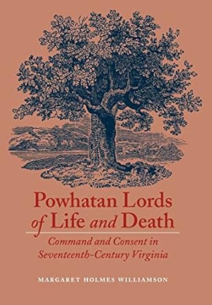 powhatan lords of life and death command and consent in seventeenth century virginia 1st edition margaret