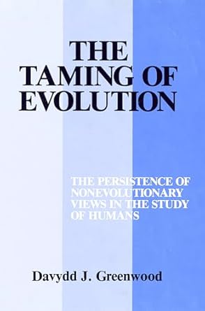 the taming of evolution the persistence of nonevolutionary views in the study of humans 1st edition davydd