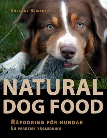 natural dog food rafodring for hundar en praktisk vagledning 1st edition susanne reinerth 9174630008,