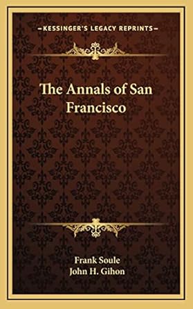 the annals of san francisco 1st edition frank soule ,john h gihon 1163320293, 978-1163320297