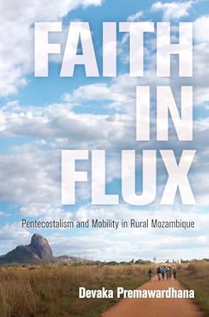 faith in flux pentecostalism and mobility in rural mozambique 1st edition devaka premawardhana 0812249984,