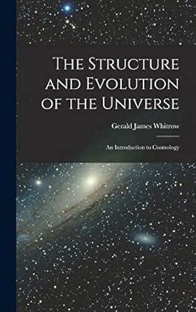 the structure and evolution of the universe an introduction to cosmology 1st edition gerald james whitrow