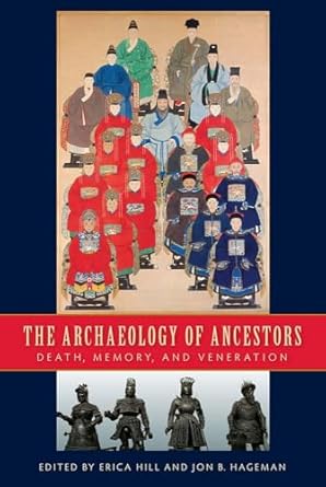 the archaeology of ancestors death memory and veneration 1st edition erica hill ,jon b hageman 0813062519,