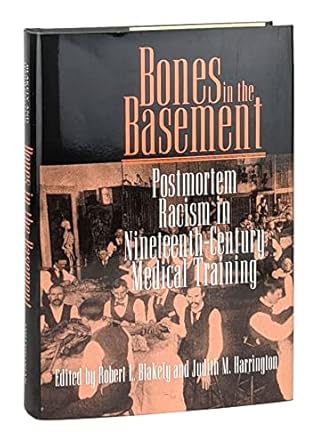 bones in the basement postmortem racism in nineteenth century medical training 1st edition robert blakely