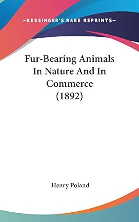 fur bearing animals in nature and in commerce 1st edition henry poland 1104288575, 978-1104288570
