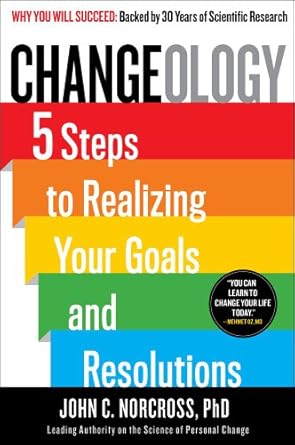 changeology 5 steps to realizing your goals and resolutions 1st edition john c norcross ph d ,kristin
