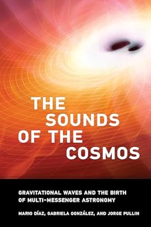 the sounds of the cosmos gravitational waves and the birth of multi messenger astronomy 1st edition mario