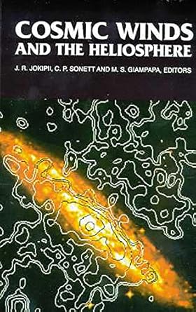 cosmic winds and the heliosphere 1st edition j r jokipii ,c p sonett ,mark s giampapa 0816518254,