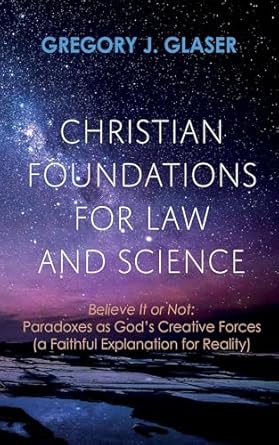 christian foundations for law and science believe it or not paradoxes as gods creative forces 1st edition