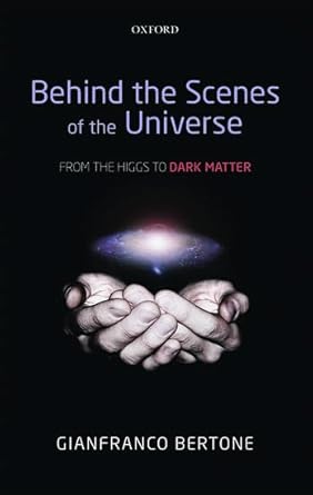 behind the scenes of the universe from the higgs to dark matter 1st edition gianfranco bertone 0199683085,