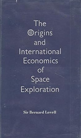 the origins and international economics of space exploration 1st edition bernard lovell 0852242565,
