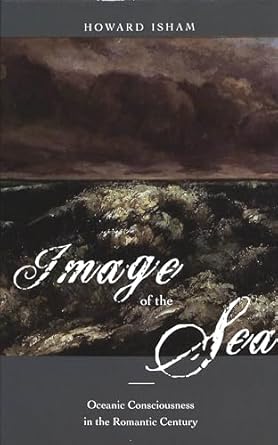 image of the sea oceanic consciousness in the romantic century 1st edition howard isham 0820467278,