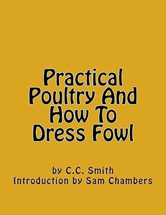 practical poultry and how to dress fowl 1st edition c c smith ,sam chambers 1977929079, 978-1977929075