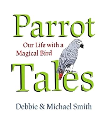 parrot tales our 30 years with a magical bird 1st edition debby smith ,michael steven smith ,eric hanson