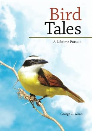 bird tales a lifetime pursuit 1st edition george c wood 0980018242, 978-0980018240