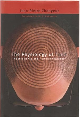 the physiology of truth neuroscience and human knowledge 1st edition jean pierre changeux ,m b debevoise
