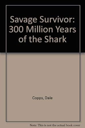 savage survivor 300 million years of the shark 1st edition dale copps 0695406639, 978-0695406639