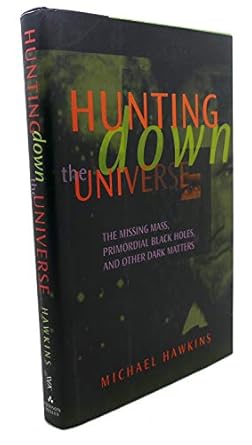 hunting down the universe the missing mass primordial black holes and other dark matters 1st edition michael