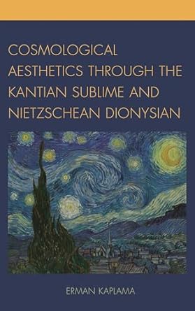 cosmological aesthetics through the kantian sublime and nietzschean dionysian 1st edition erman kaplama
