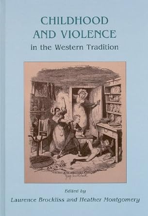 childhood and violence in the western tradition 1st edition laurence brockliss ,heather montgomery
