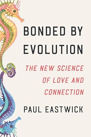 bonded by evolution the new science of love and connection 1st edition paul eastwick 0593593987,