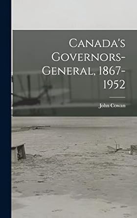 canadas governors general 1867 1952 1st edition john 1882 cowan 1013577914, 978-1013577918
