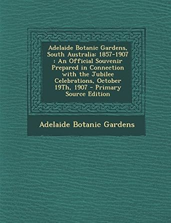 adelaide botanic gardens south australia 1857 1907 an official souvenir prepared in connection with the