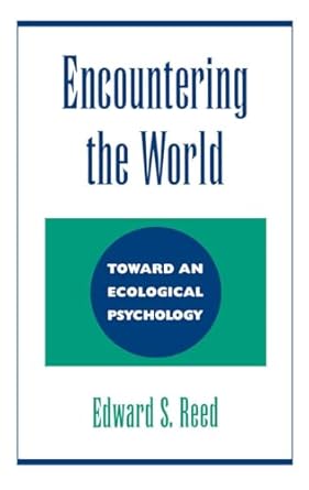 encountering the world toward an ecological psychology 1st edition edward s reed 0195073010, 978-0195073010