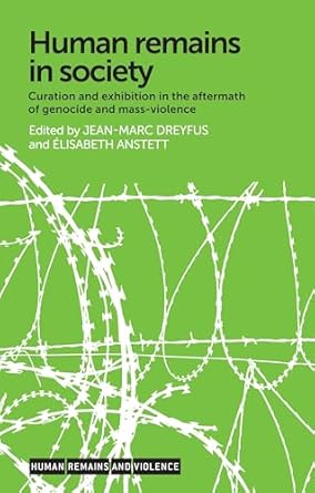 human remains in society curation and exhibition in the aftermath of genocide and mass violence 1st edition
