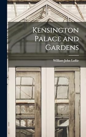 kensington palace and gardens 1st edition william john loftie 1017331308, 978-1017331301