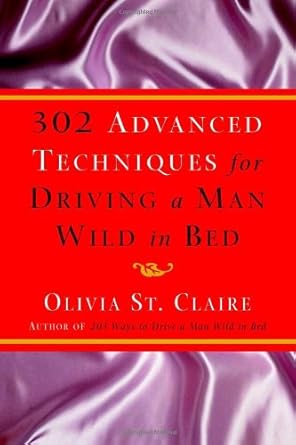 302 advanced techniques for driving a man wild in bed the new book by the bestselling author of 203 ways to