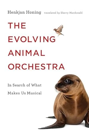 the evolving animal orchestra in search of what makes us musical 1st edition henkjan honing ,sherry macdonald