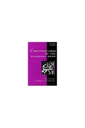 constructions of the classical body 1st edition james i porter 0472109081, 978-0472109081