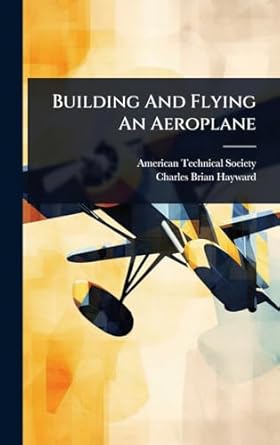 building and flying an aeroplane 1st edition american technical society ,charles brian hayward 1024902471,