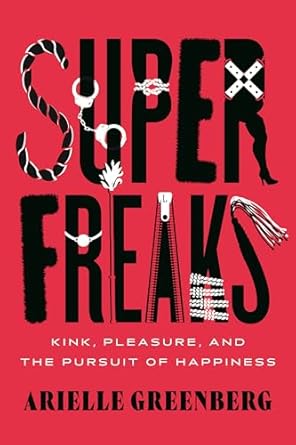 superfreaks kink pleasure and the pursuit of happiness 1st edition arielle greenberg 0807020214,