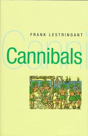 cannibals the discovery and representation of the cannibal from columbus to jules verne 1st edition frank