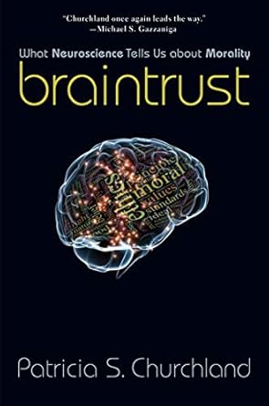 braintrust what neuroscience tells us about morality 1st edition patricia s churchland 069113703x,