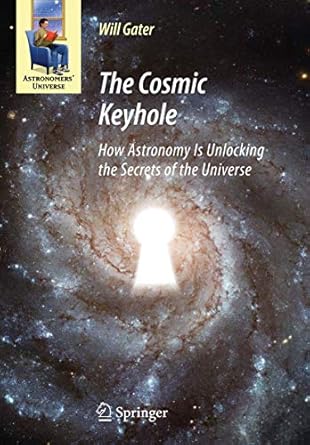 the cosmic keyhole how astronomy is unlocking the secrets of the universe 1st edition will gater 144190512x,
