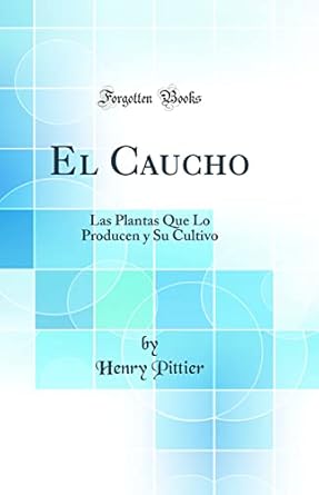 el caucho las plantas que lo producen y su cultivo 1st edition henry pittier 0666696209, 978-0666696205