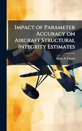 impact of parameter accuracy on aircraft structural integrity estimates 1st edition scott a fawaz 1025093879,