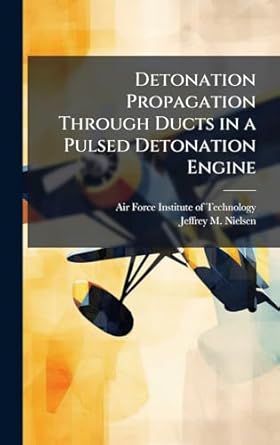detonation propagation through ducts in a pulsed detonation engine 1st edition jeffrey m nielsen ,air force