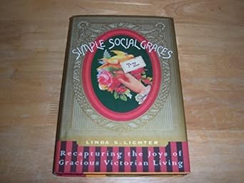 simple social graces recapturing the lost art of gracious victorian living 1st edition linda s lichter