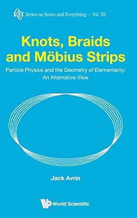knots braids and mobius strips particle physics and the geometry of elementarity an alternative view 1st